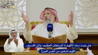 636- هل يثبت دعاء: (اللهم ذا السلطان العظيم، والمن القديم... اللهم اشفني من أنفس الجن) -عثمان الخميس
