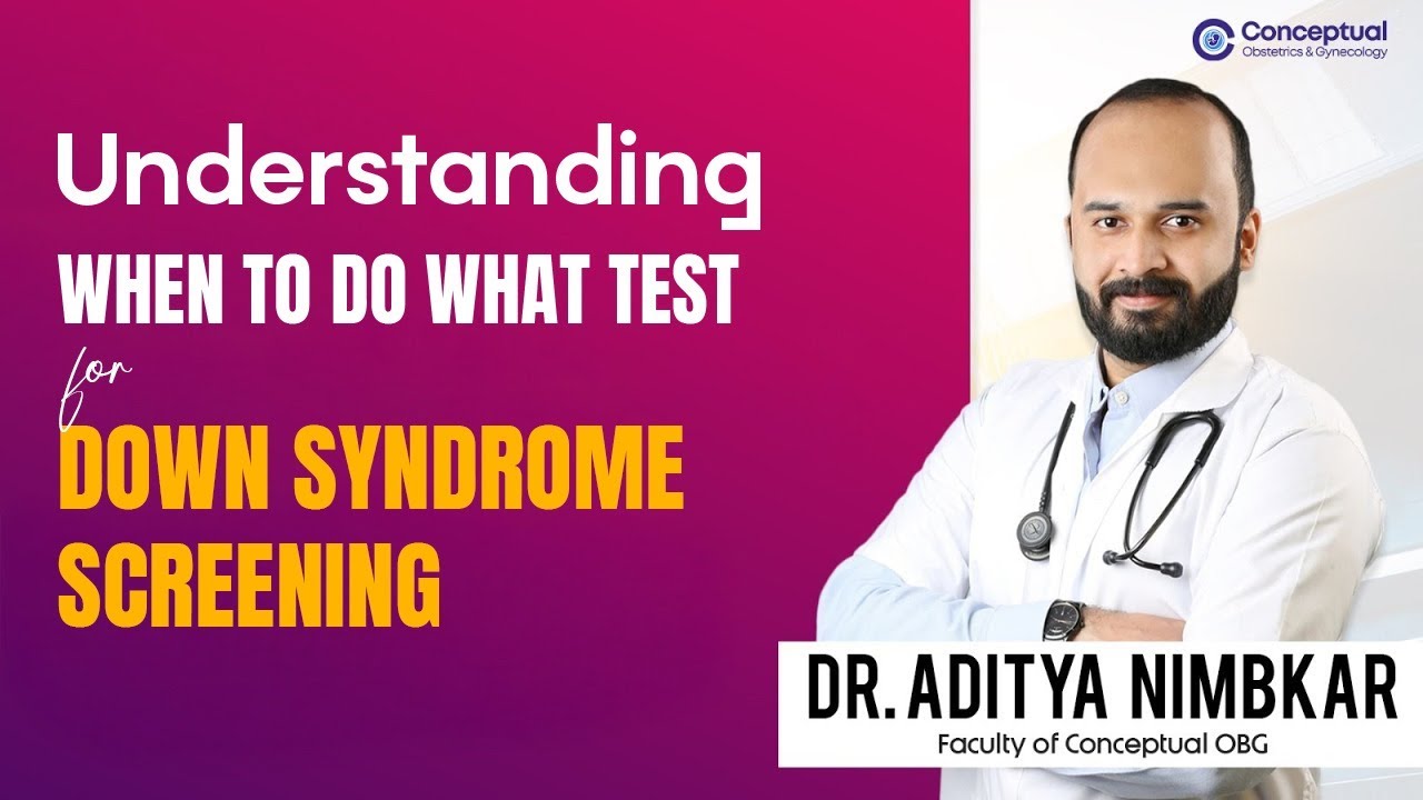 Understanding WHEN To Do WHAT Test for Down Syndrome Screening by Dr. Aditya Nimbkar