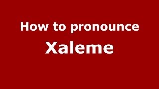 How to pronounce Xaleme
