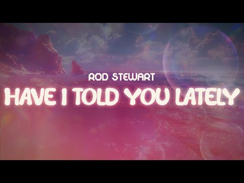 rod stewart ✨ have i told you lately ✨ ~ lyrics