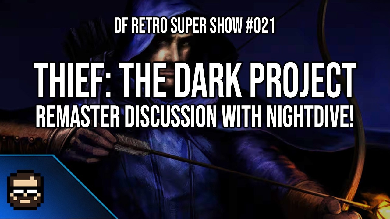 DF Retro Super Show 021: The Big Thief: The Dark Project Remaster Episode Ft. Nightdive Studios!