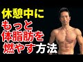 休憩中にもっと体脂肪を燃やす方法!筋トレ、有酸素以外の時間でも代謝を上げる!座っていてももっとエネルギー消費!