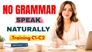 Speak English Naturally Without Grammar | Advanced Fluency Training C1-C2