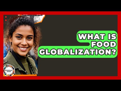 What Is Food Globalization? - Anthropology Insights