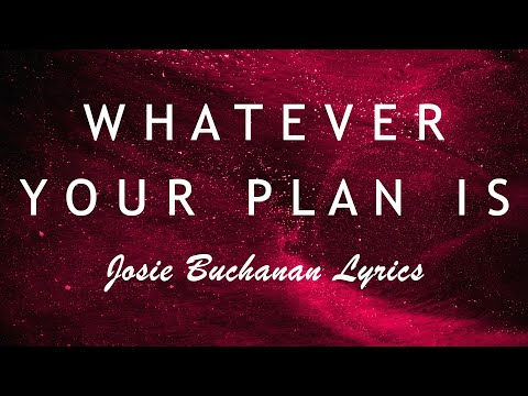 Whatever Your Plan Is - Josie Buchanan (Lyrics)