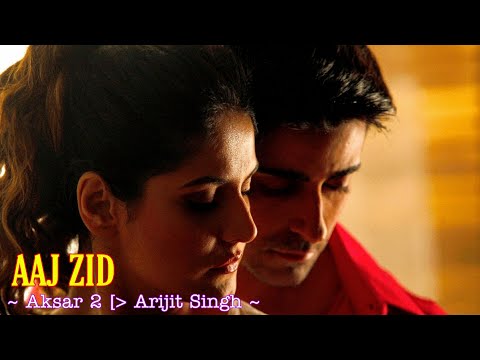 Aaj Zid Full Song : Aksar 2 | Arijit Singh | Zareen Khan, Gautam Rode | Aaj Zid Kar Raha Hai Dil