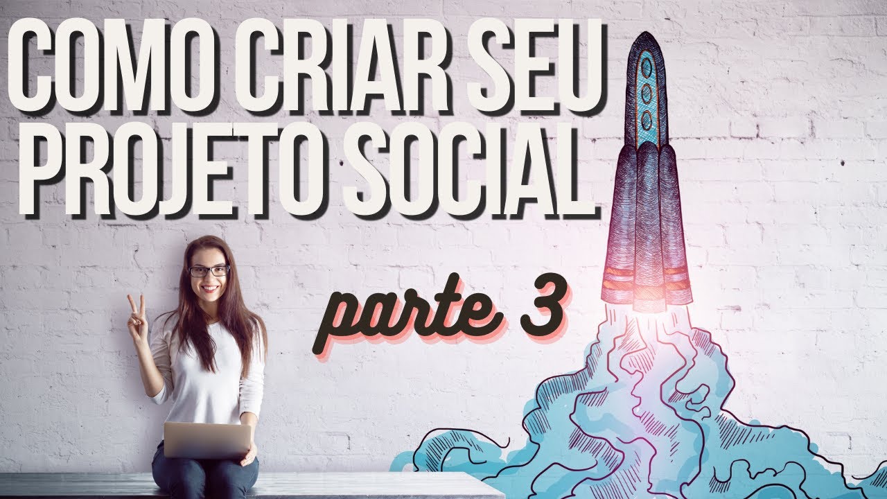 Como criar um projeto social | Parte 3 | Criando o seu projeto social