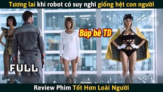 [Review Phim] Tương Lai Khi Robot Có Suy Nghĩ Giống Hệt Con Người