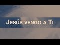 Jesús Vengo A Ti (Jesus I Come)