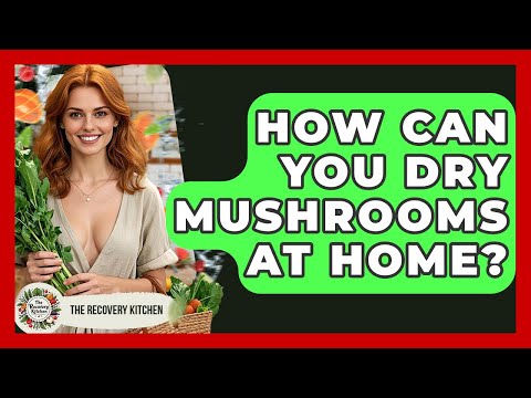 How Can You Dry Mushrooms At Home? - The Recovery Kitchen