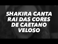 Shakira canta Rai das Cores de Caetano Veloso