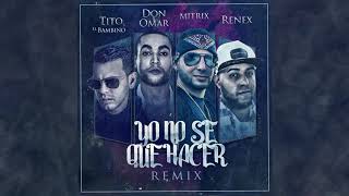 Tito El Bambino X Don Omar X Renex X Mitrix - Yo No Se Que Hacer (Remix)