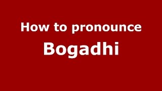 How to pronounce Bogadhi