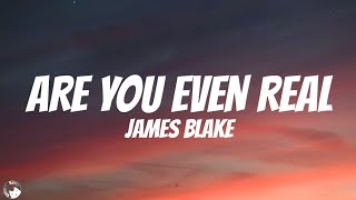 ARE YOU EVEN REAL - James Blake (Lyrics)