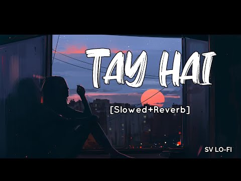 Tay Hai [Slowed+Reverb] Ankit Tiwari | Rustom l | SV Lofi
