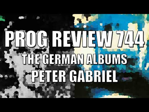 Prog Review 744 - The German Albums - Peter Gabriel   @itspetergabriel