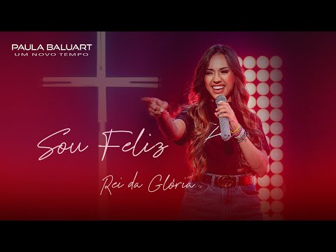 Sou Feliz  Rei Da Glória - Paula Baluart