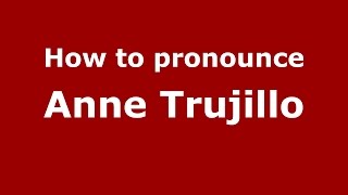 How to pronounce Anne Trujillo