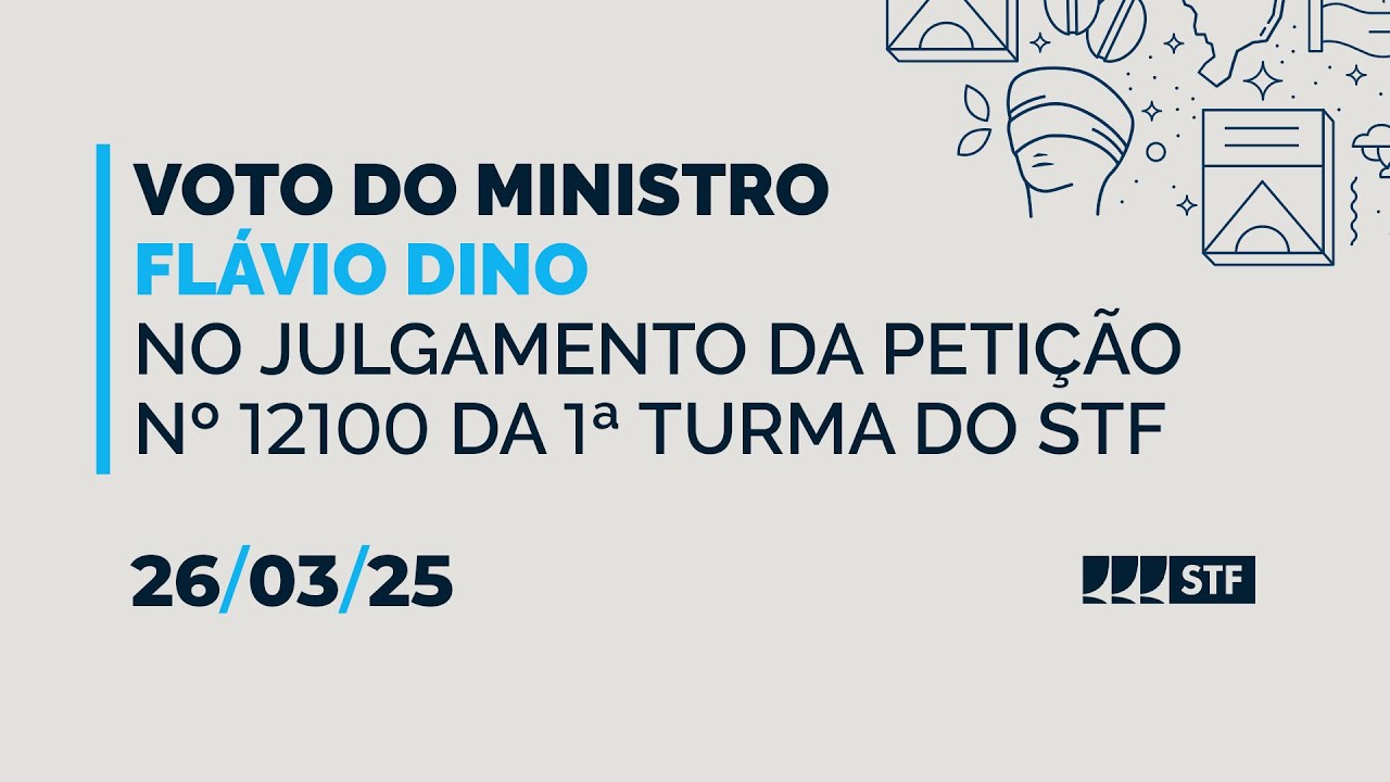 26/03/25 - Voto do ministro Flávio Dino no julgamento da Petição nº 12100 da 1ª Turma do STF