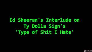 Ed Sheeran&#39;s Interlude on Ty Dolla Sign&#39;s &#39;Type of Shit I Hate&#39;