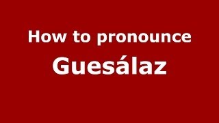 How to pronounce Guesálaz