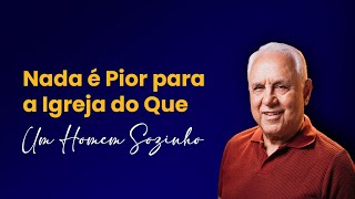 Nada É Pior para a Igreja do Que um Homem Sozinho!