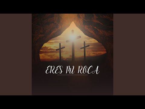 ERES MI ROCA