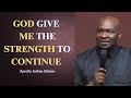 God Give Me Strength To Continue Apostle Joshua Selman