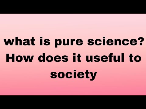 what is pure science?              how does useful to the society | All round studies
