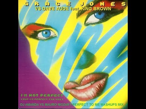 GRACE JONES VS DAVE AUDE FEAT. KING BROWN - I'M NOT PERFECT [DJ AMANDA VS MAURO MOZART PERFECT TO ME