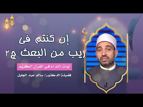 إن كنتم فى ريب من البعث ج 2 برنامج آيات النداء مع فضيلة الدكتور الشيخ سالم عبد الجليل