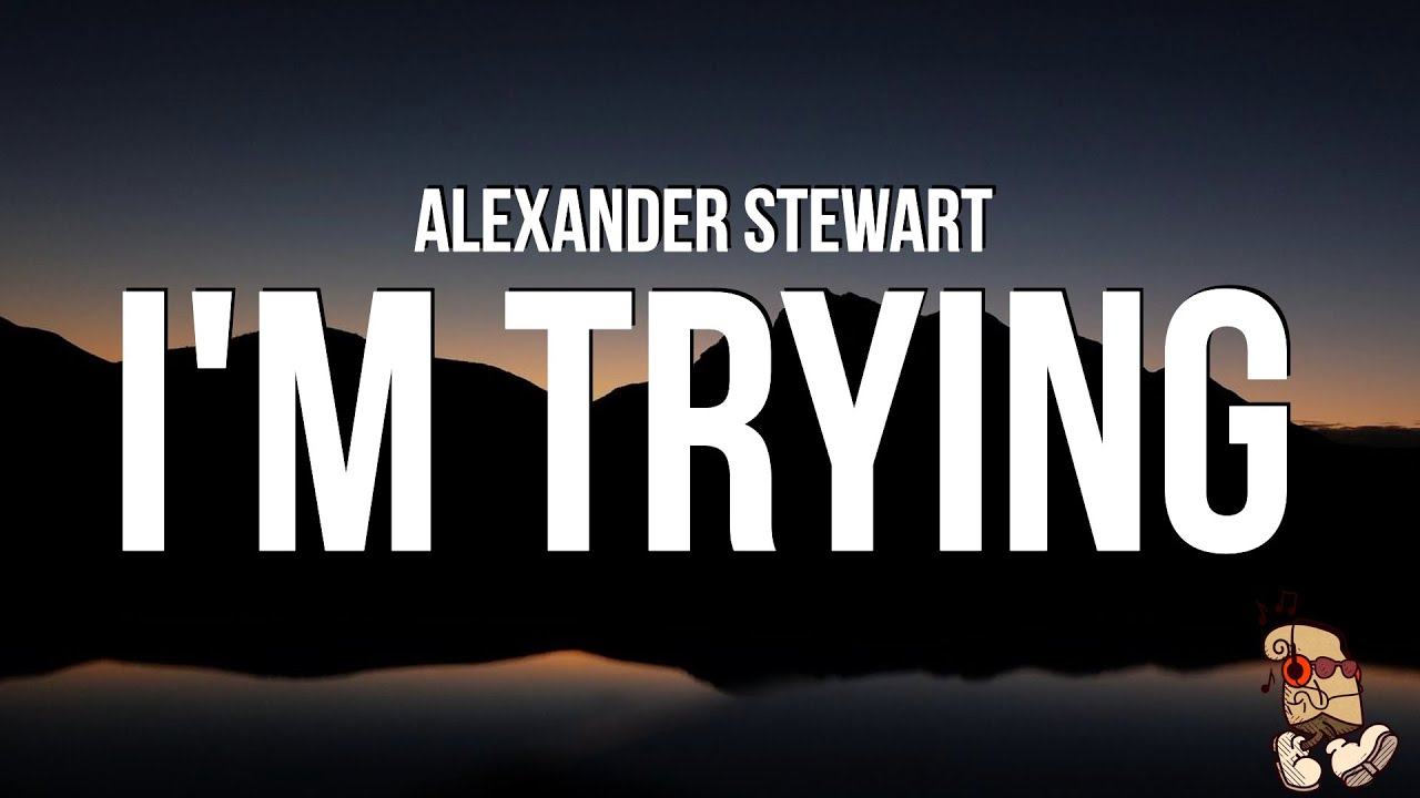 Alexander Stewart - I'm Trying (Lyrics)