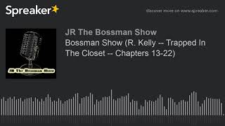 Bossman Show (R. Kelly -- Trapped In The Closet -- Chapters 13-22) (made with Spreaker)