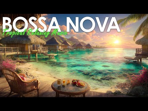 Tropical Bossa Nova Paradise ~ Perfect Latin Jazz Music for a Great Summer Vibe