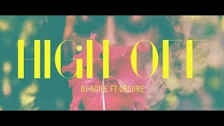 HIGH OFF - DJ AGILE (F. DESIIRE) | OFFICIAL DIR. CUT