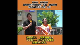 参政党　鳥取街宣　鳥取県米子市文化ホール前　神谷宗幣　2026年6月15日（月） 6/9