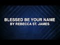 Blessed Be Your Name - Rebecca St. James (Lyrics)