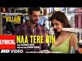 Naa Tere Bin (Lyrical) - Ek Villain Returns | John,Disha,Arjun,Tara | Tanishk, Altamash | Bhushan K