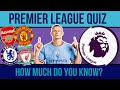 PREMIER LEAGUE QUIZ - HOW MUCH DO YOU KNOW? - FOOTBALL QUIZ