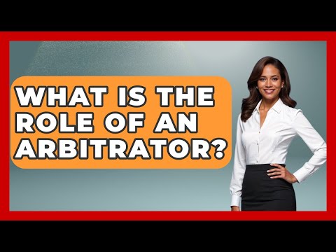 What Is The Role Of An Arbitrator? - Making Politics Simple