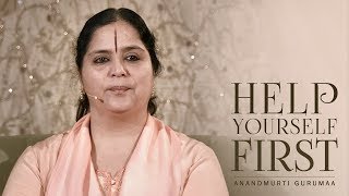 Help Yourself First | Anandmurti Gurumaa