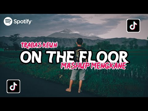 ON THE FLOOR MASHUP || TRABAS mengkane