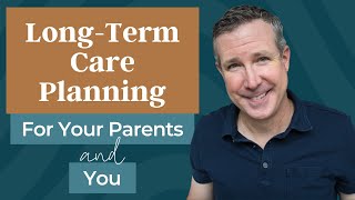 Long Term Care Planning For Your Parents And You