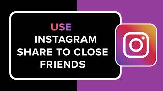 How to Use Instagram Share to Close Friends