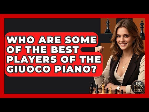 Who Are Some Of The Best Players Of The Giuoco Piano? - The Chess Codex