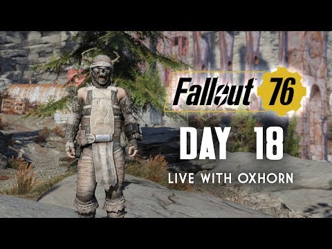 Day 18 of Fallout 76 Part 1 - Live Now with Oxhorn