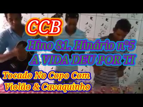 CCB Hino 81. Hinário 5 A VIDA DEU POR TI Tocado No Copo Com Violão & Cavaquinho.