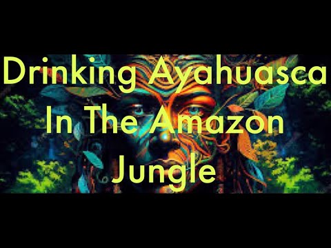 Drinking Ayahuasca In The Amazon Jungle