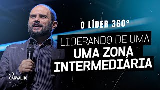 Liderança 360º -  Liderando de uma zona intermediária | JB Carvalho