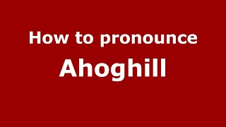 How to pronounce Ahoghill